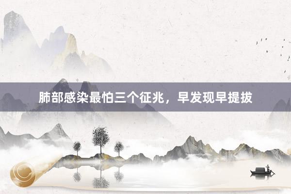 肺部感染最怕三个征兆，早发现早提拔