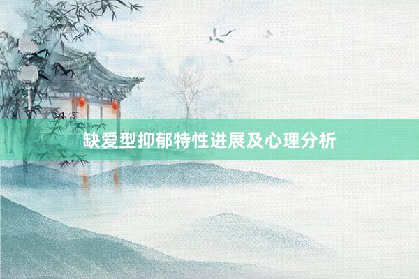 缺爱型抑郁特性进展及心理分析