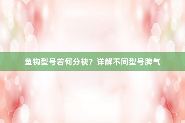 鱼钩型号若何分袂？详解不同型号脾气